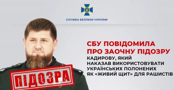 СБУ повідомила про підозру Кадирова - наказав використовувати полонених як живий щит СБУ повідомила про підозру Кадирова - наказав використовувати полонених як живий щит